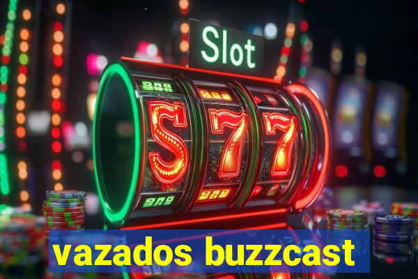 vazados buzzcast